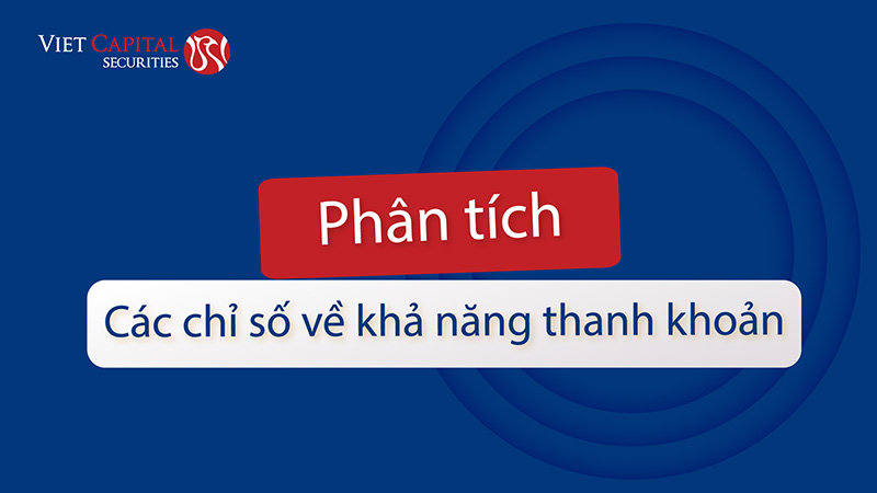 Phân tích các chỉ số về khả năng thanh khoản