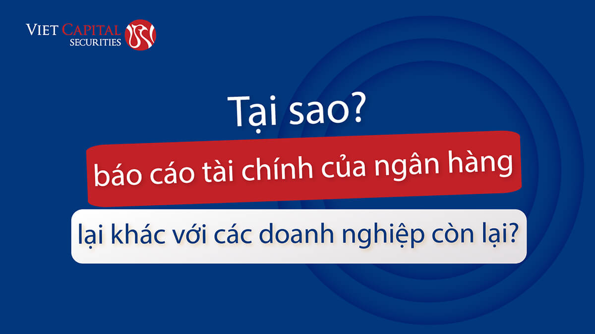 Tại sao báo cáo tài chính của ngân hàng (công ty bảo hiểm, chứng khoán) lại khác với các doanh nghiệp còn lại?