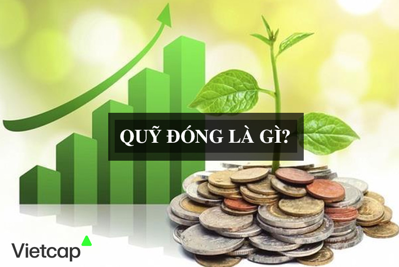 Quỹ đóng là gì? Kinh nghiệm đầu tư vào quỹ đóng