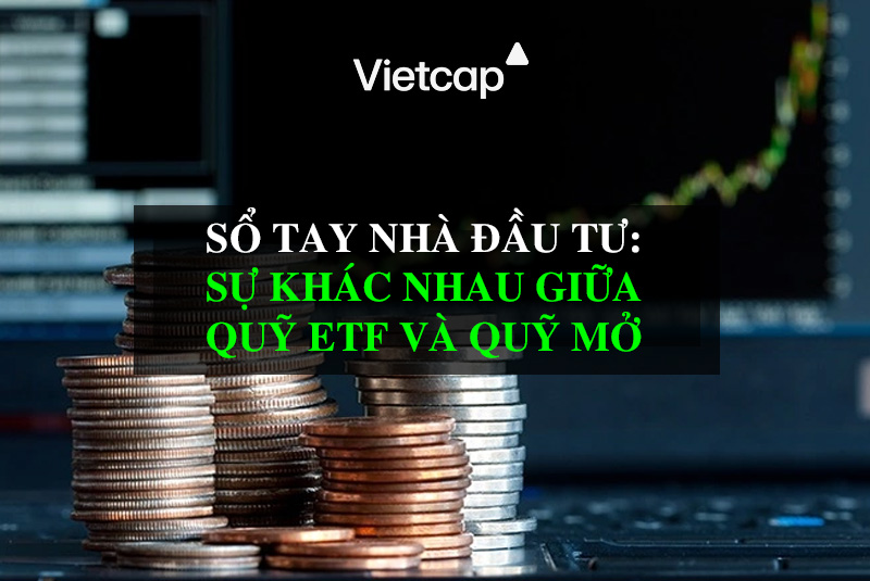 Sổ tay nhà đầu tư: Sự khác nhau giữa quỹ ETF và Quỹ Mở