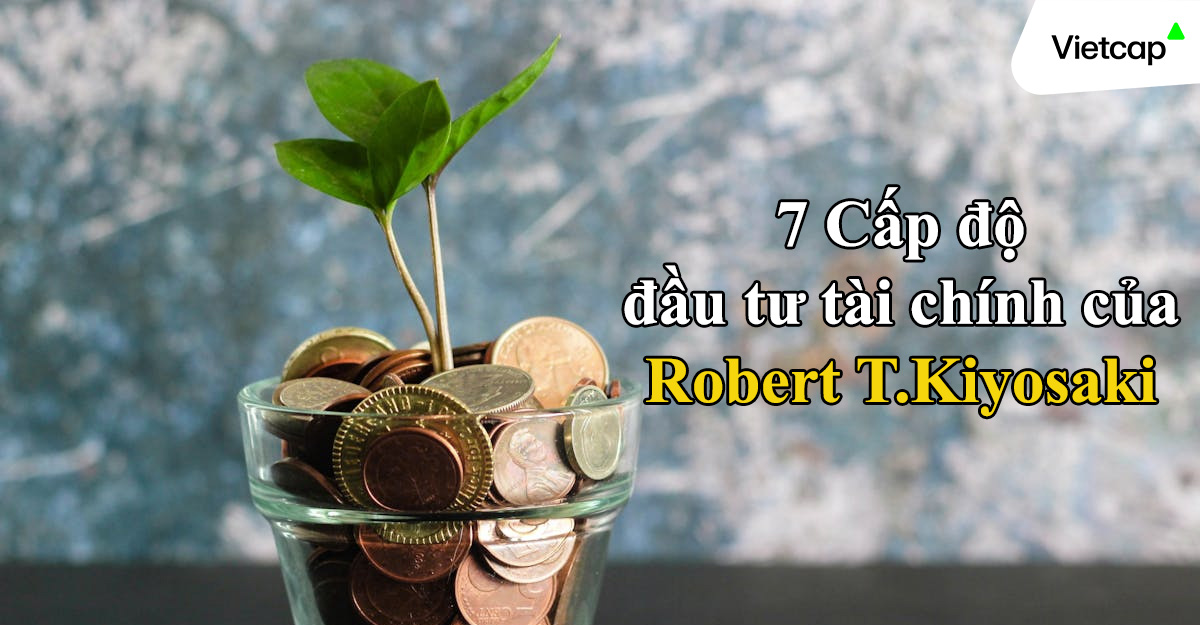 7 Cấp độ đầu tư tài chính của Robert T.Kiyosaki