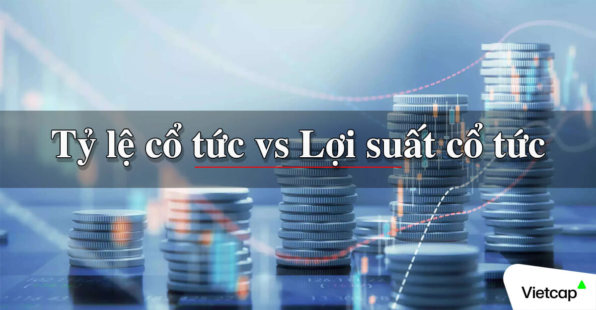 Phân biệt tỷ lệ cổ tức với lợi suất cổ tức trong đầu tư