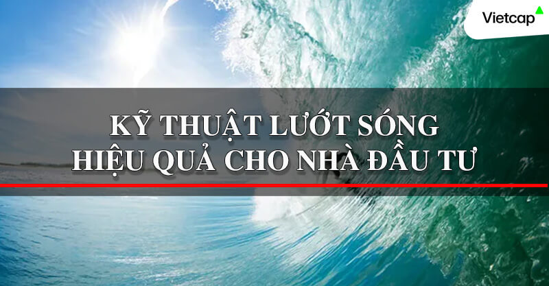 Kỹ thuật lướt sóng hiệu quả cho nhà đầu tư