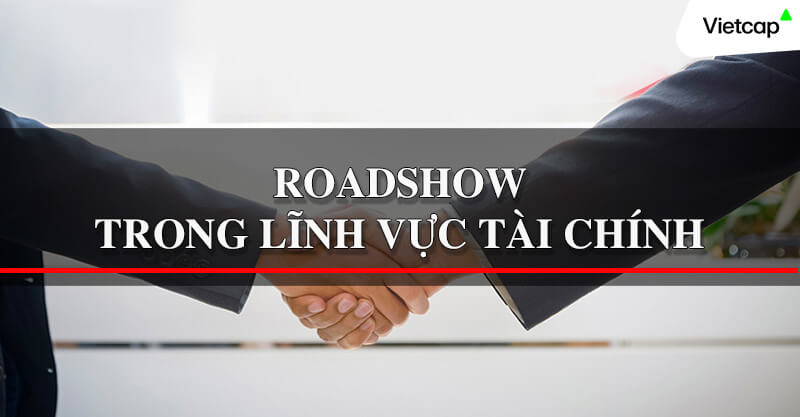 Roadshow trong lĩnh vực tài chính là gì? Tầm quan trọng và lợi ích