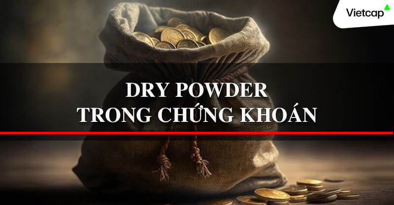 Vốn sẵn sàng đầu tư (Dry powder) trong chứng khoán là gì?