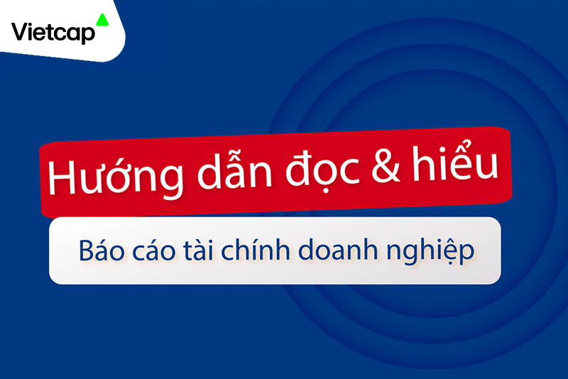 Hướng dẫn đọc và hiểu báo cáo tài chính doanh nghiệp - Vietcap