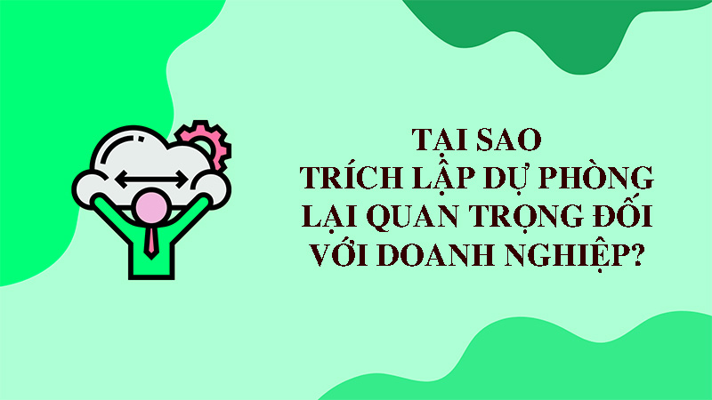 Trích lập dự phòng là gì? Tại sao lại quan trọng đối với doanh nghiệp